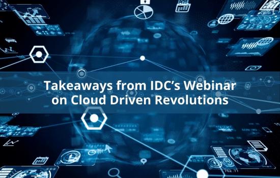 Takeaways from IDC’s Webinar on Cloud Driven Revolutions 